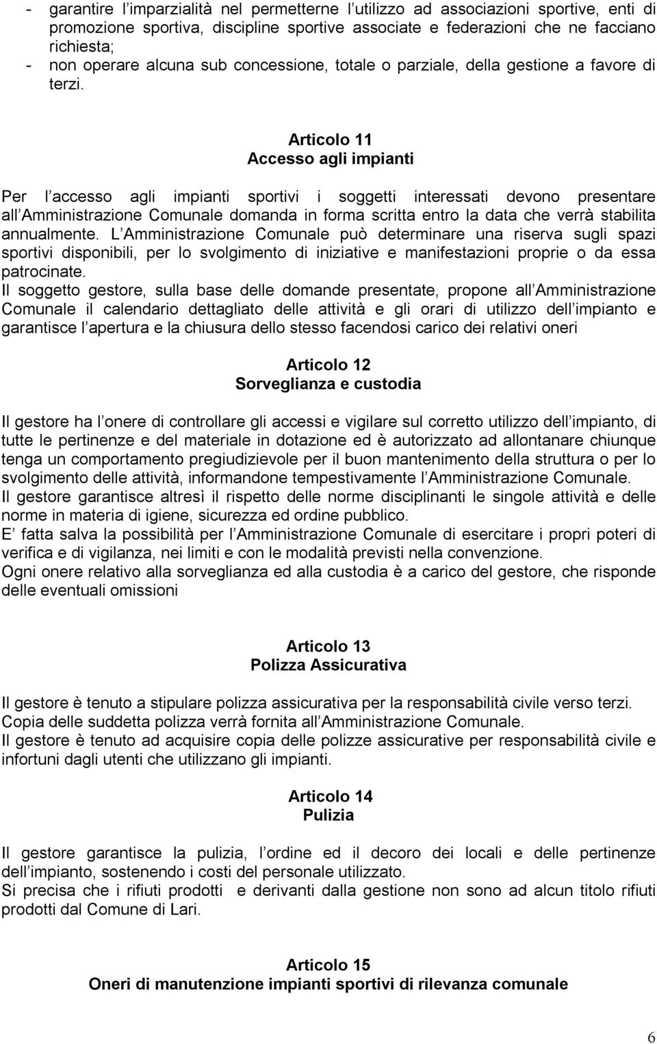 Articolo 11 Accesso agli impianti Per l accesso agli impianti sportivi i soggetti interessati devono presentare all Amministrazione Comunale domanda in forma scritta entro la data che verrà stabilita