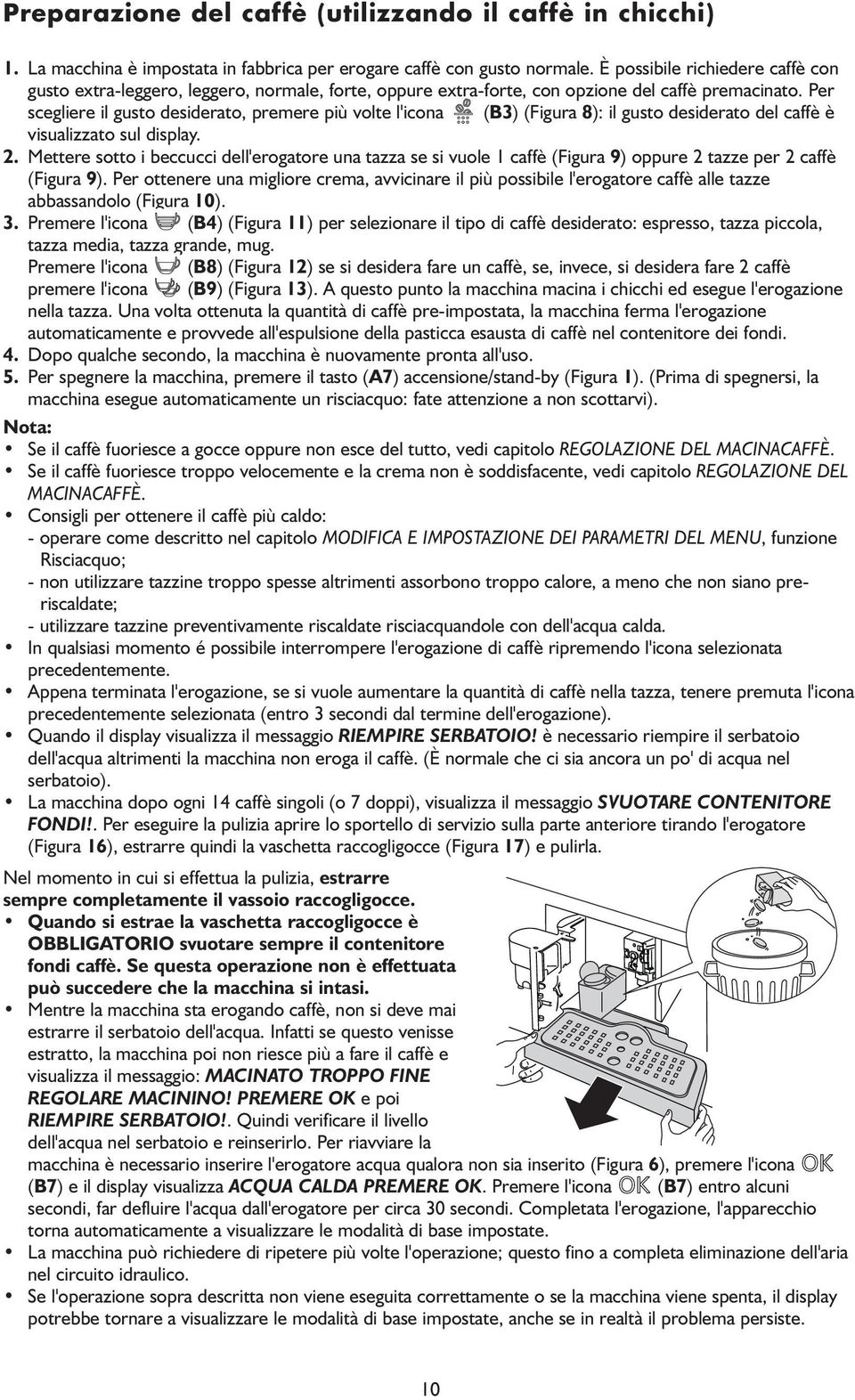 Per scegliere il gusto desiderato, premere più volte l'icona (B3) (Figura 8): il gusto desiderato del caffè è visualizzato sul display. 2.