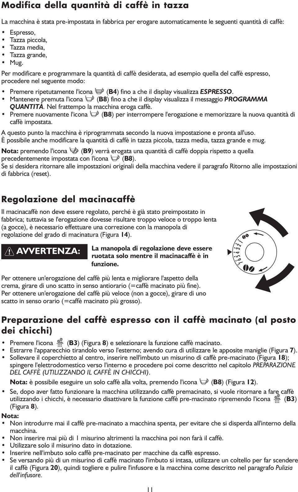 visualizza ESPRESSO. Mantenere premuta l'icona (B8) fino a che il display visualizza il messaggio PROGRAMMA QUANTITÀ. Nel frattempo la macchina eroga caffè.