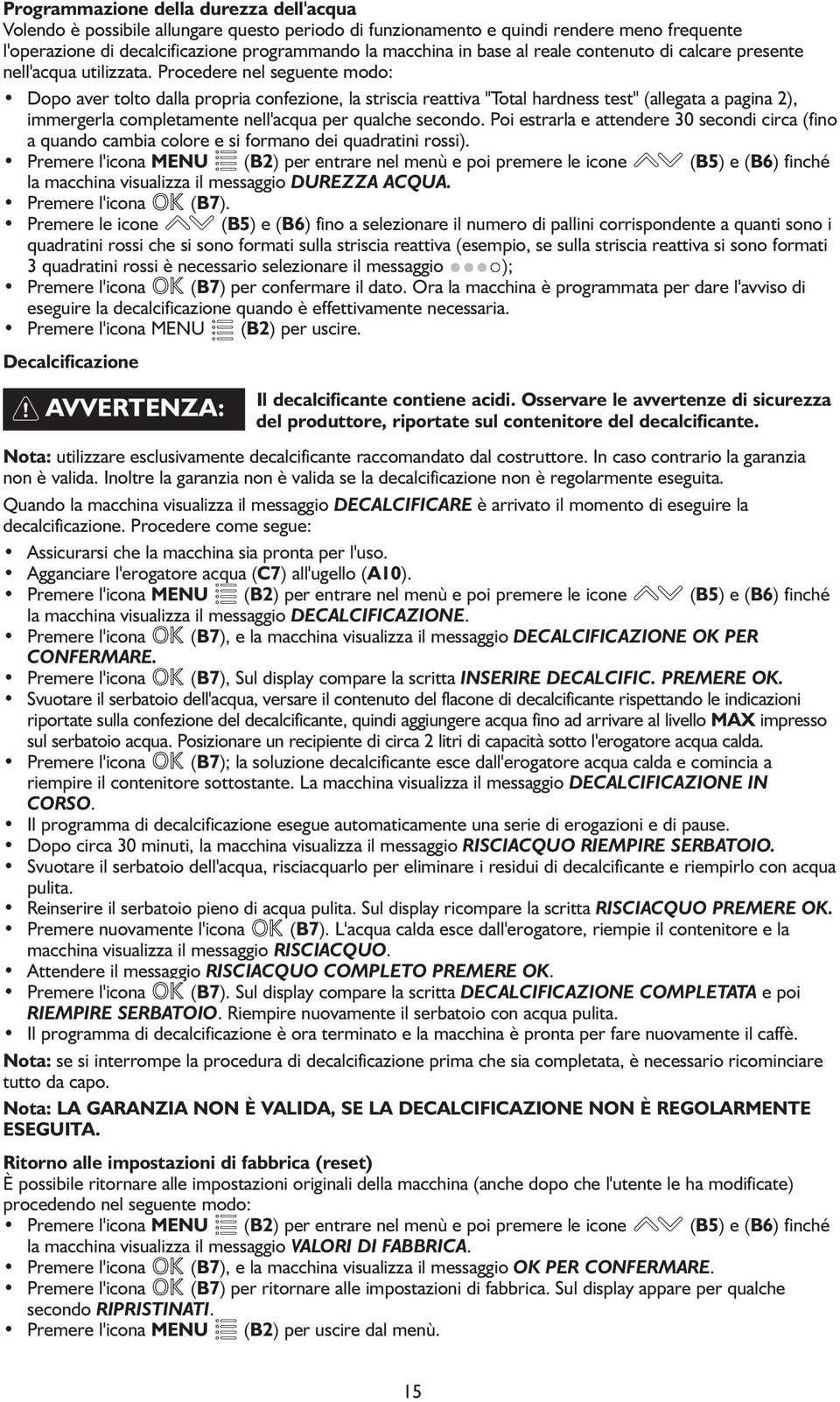 Procedere nel seguente modo: Dopo aver tolto dalla propria confezione, la striscia reattiva "Total hardness test" (allegata a pagina 2), immergerla completamente nell'acqua per qualche secondo.