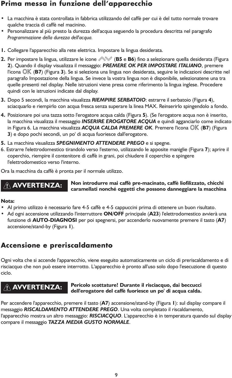 Impostare la lingua desiderata. 2. Per impostare la lingua, utilizzare le icone (B5 e B6) fino a selezionare quella desiderata (Figura 2).