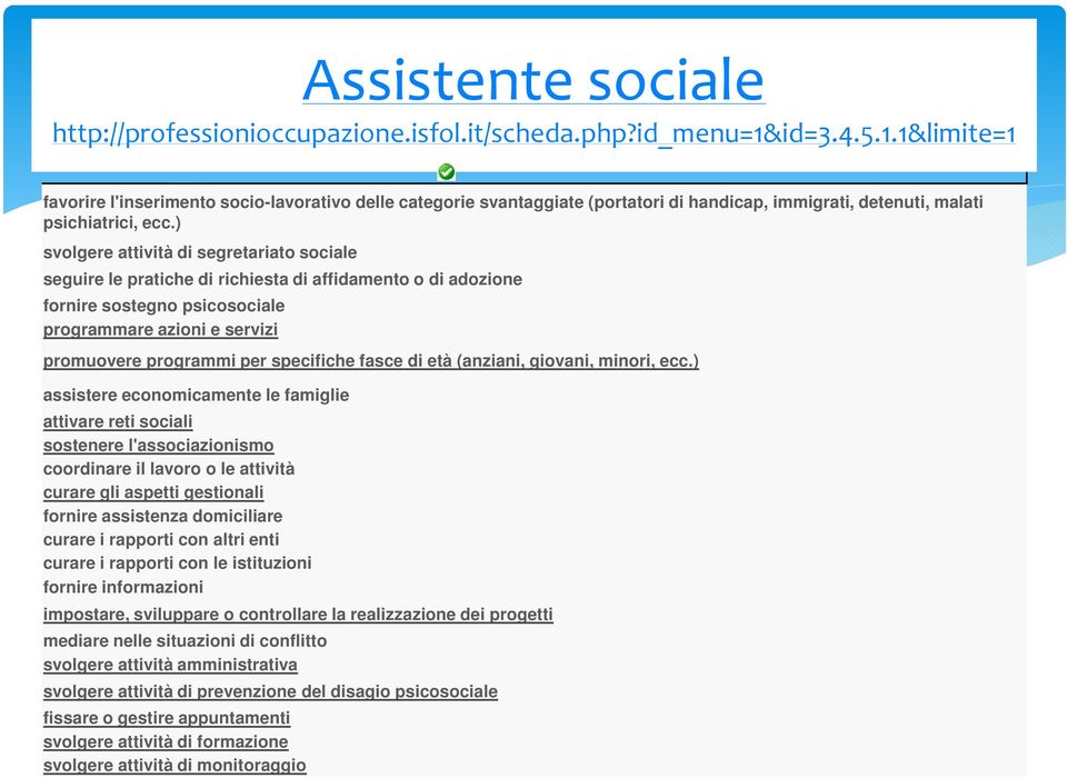 ) svolgere attività di segretariato sociale seguire le pratiche di richiesta di affidamento o di adozione fornire sostegno psicosociale programmare azioni e servizi promuovere programmi per