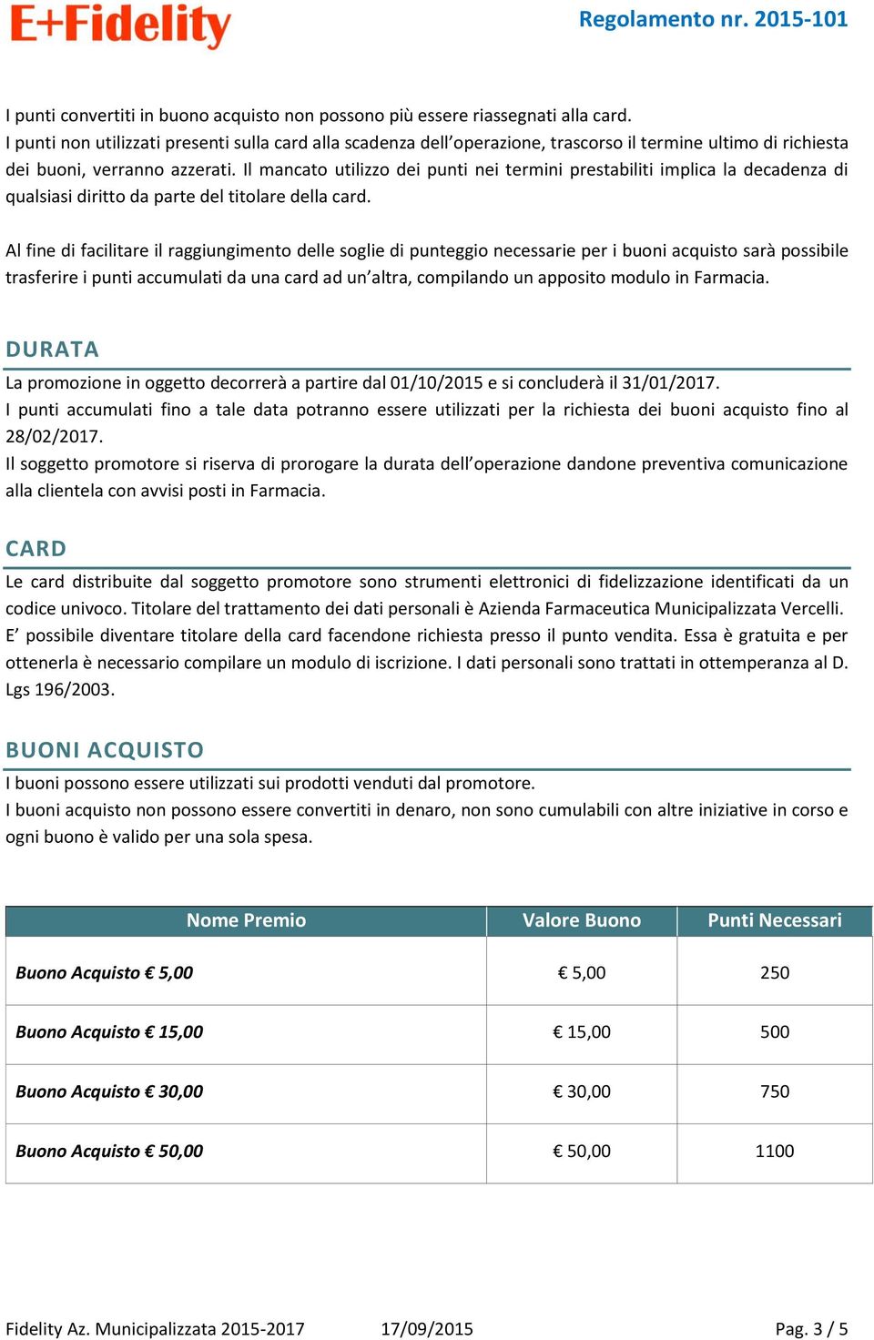 Il mancato utilizzo dei punti nei termini prestabiliti implica la decadenza di qualsiasi diritto da parte del titolare della card.