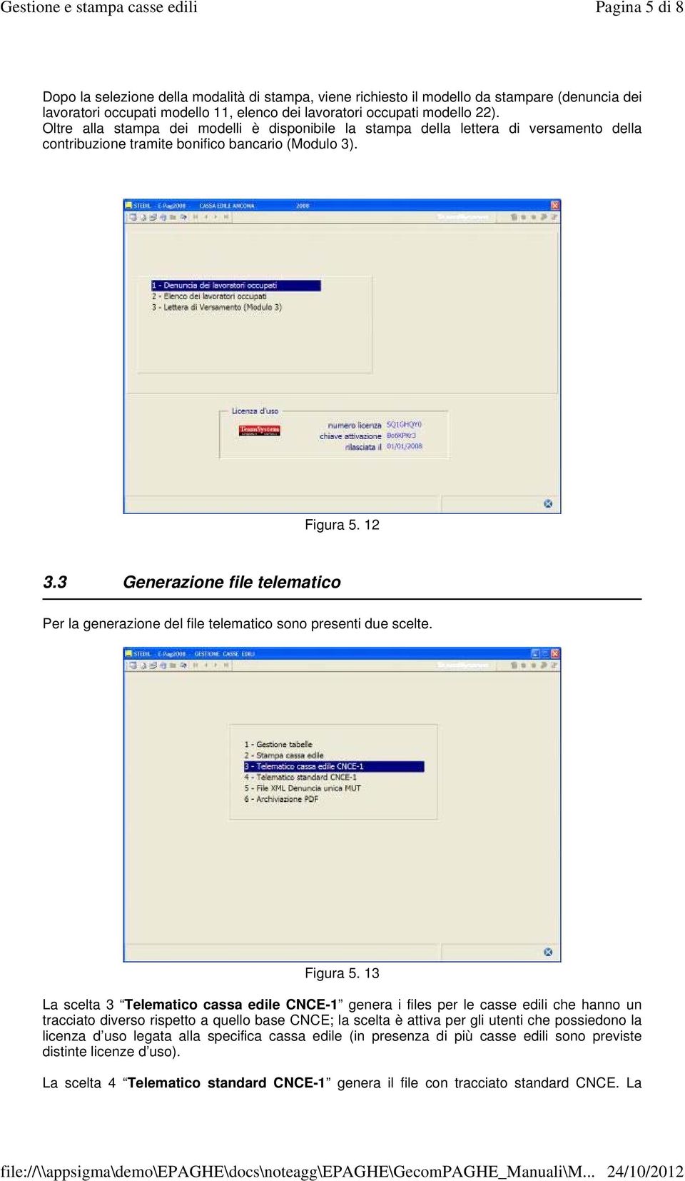 3 Generazione file telematico Per la generazione del file telematico sono presenti due scelte. Figura 5.