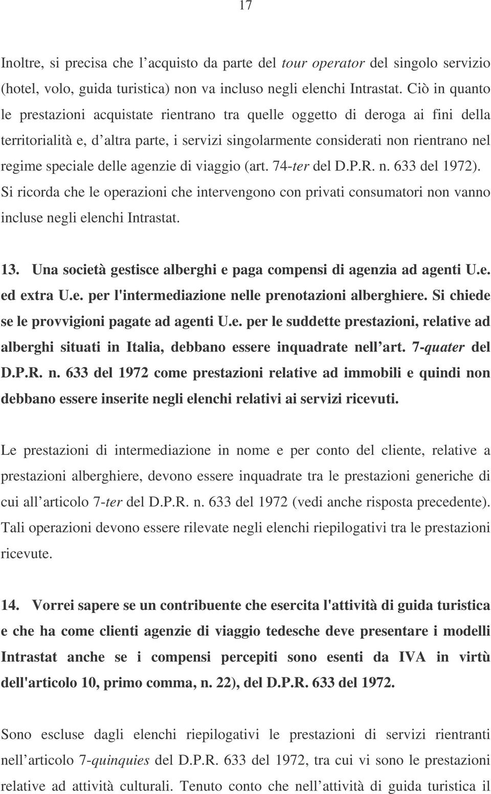 delle agenzie di viaggio (art. 74-ter del D.P.R. n. 633 del 1972). Si ricorda che le operazioni che intervengono con privati consumatori non vanno incluse negli elenchi Intrastat. 13.