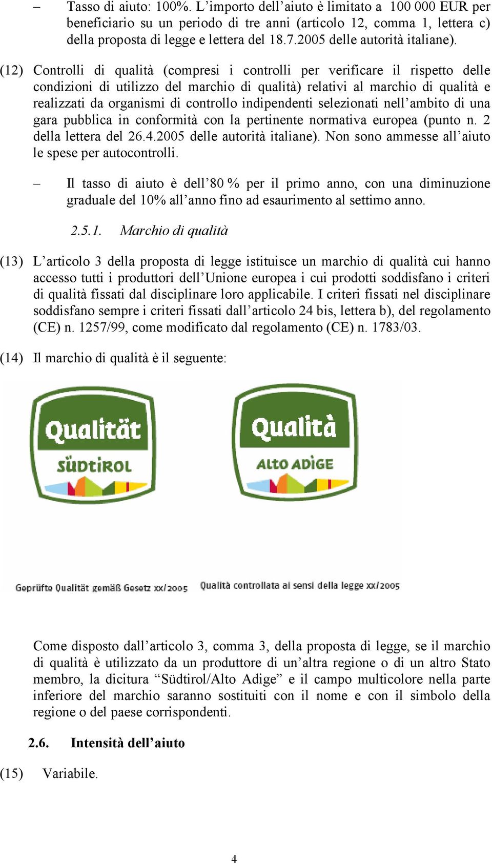 (12) Controlli di qualità (compresi i controlli per verificare il rispetto delle condizioni di utilizzo del marchio di qualità) relativi al marchio di qualità e realizzati da organismi di controllo