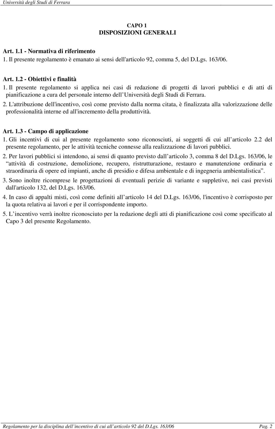 L'attribuzione dell'incentivo, così come previsto dalla norma citata, è finalizzata alla valorizzazione delle professionalità interne ed all'incremento della produttività. Art. 1.