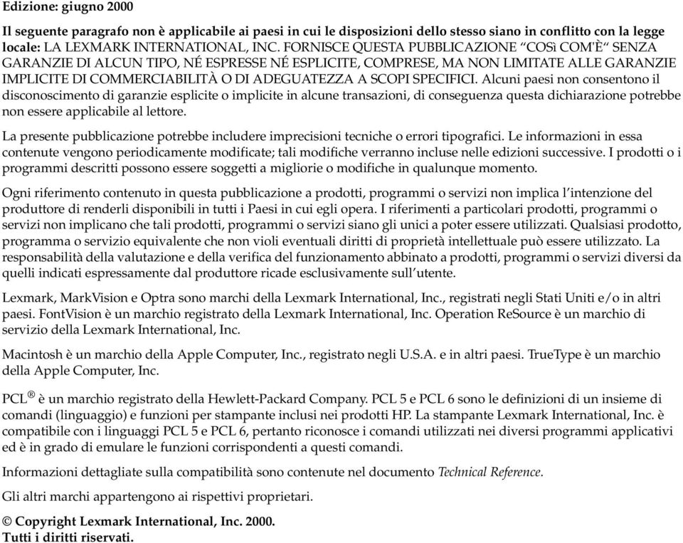 SPECIFICI. Alcuni paesi non consentono il disconoscimento di garanzie esplicite o implicite in alcune transazioni, di conseguenza questa dichiarazione potrebbe non essere applicabile al lettore.