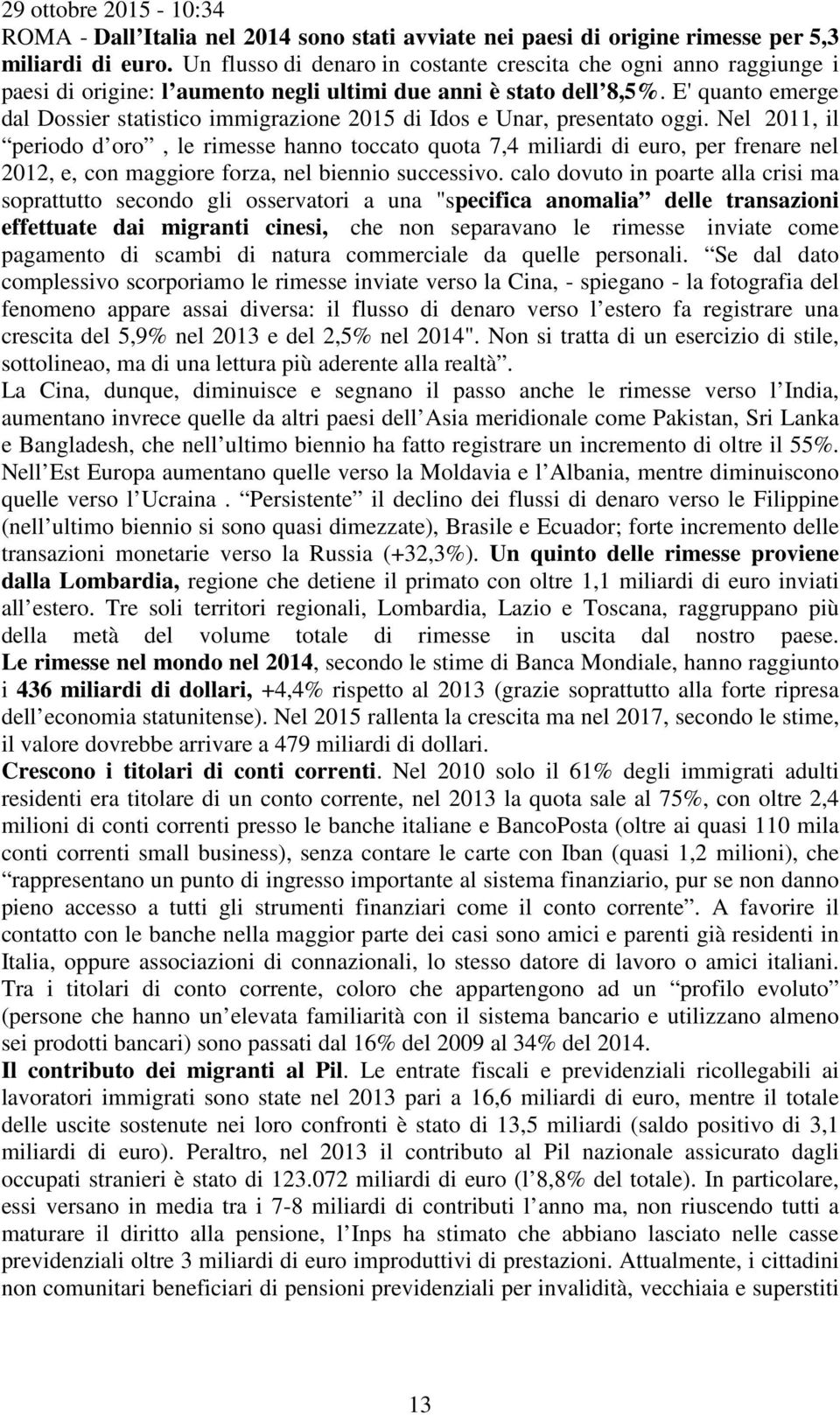 E' quanto emerge dal Dossier statistico immigrazione 2015 di Idos e Unar, presentato oggi.