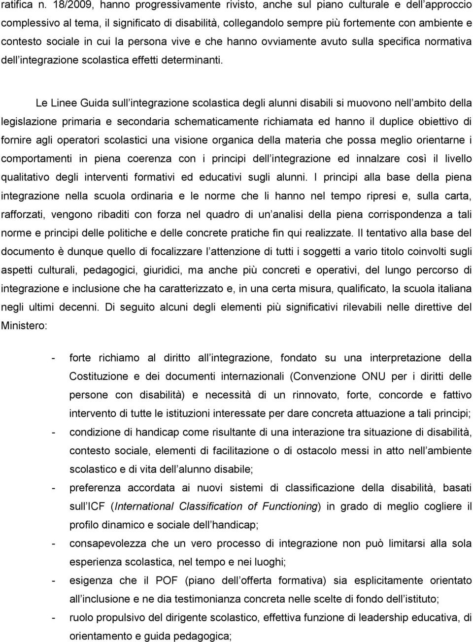 sociale in cui la persona vive e che hanno ovviamente avuto sulla specifica normativa dell integrazione scolastica effetti determinanti.