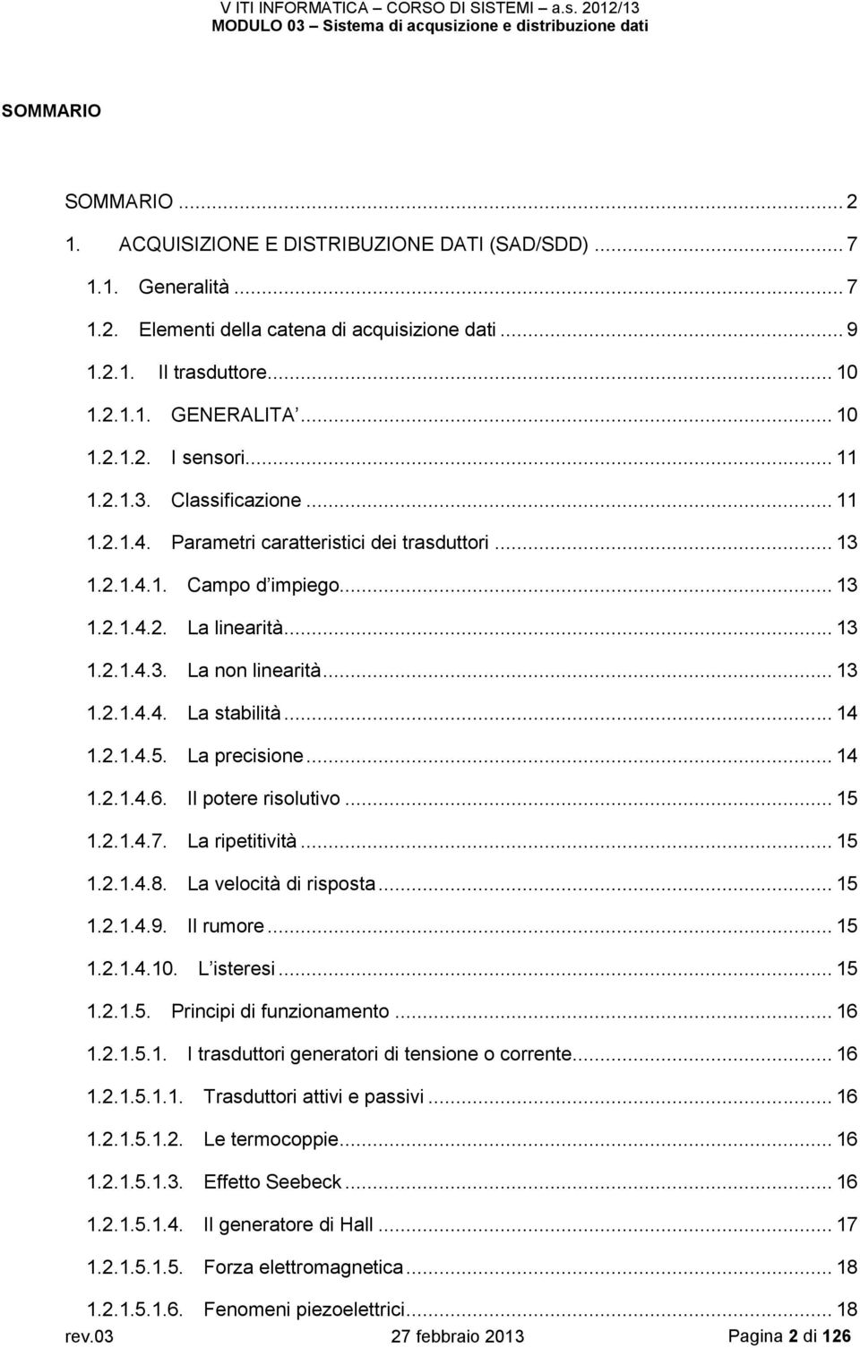 .. 13 1.2.1.4.4. La stabilità... 14 1.2.1.4.5. La precisione... 14 1.2.1.4.6. Il potere risolutivo... 15 1.2.1.4.7. La ripetitività... 15 1.2.1.4.8. La velocità di risposta... 15 1.2.1.4.9. Il rumore.