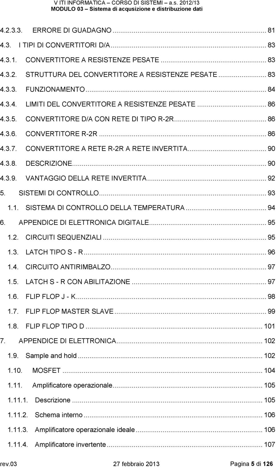 .. 90 4.3.8. DESCRIZIONE... 90 4.3.9. VANTAGGIO DELLA RETE INVERTITA... 92 5. SISTEMI DI CONTROLLO... 93 1.1. SISTEMA DI CONTROLLO DELLA TEMPERATURA... 94 6. APPENDICE DI ELETTRONICA DIGITALE... 95 1.