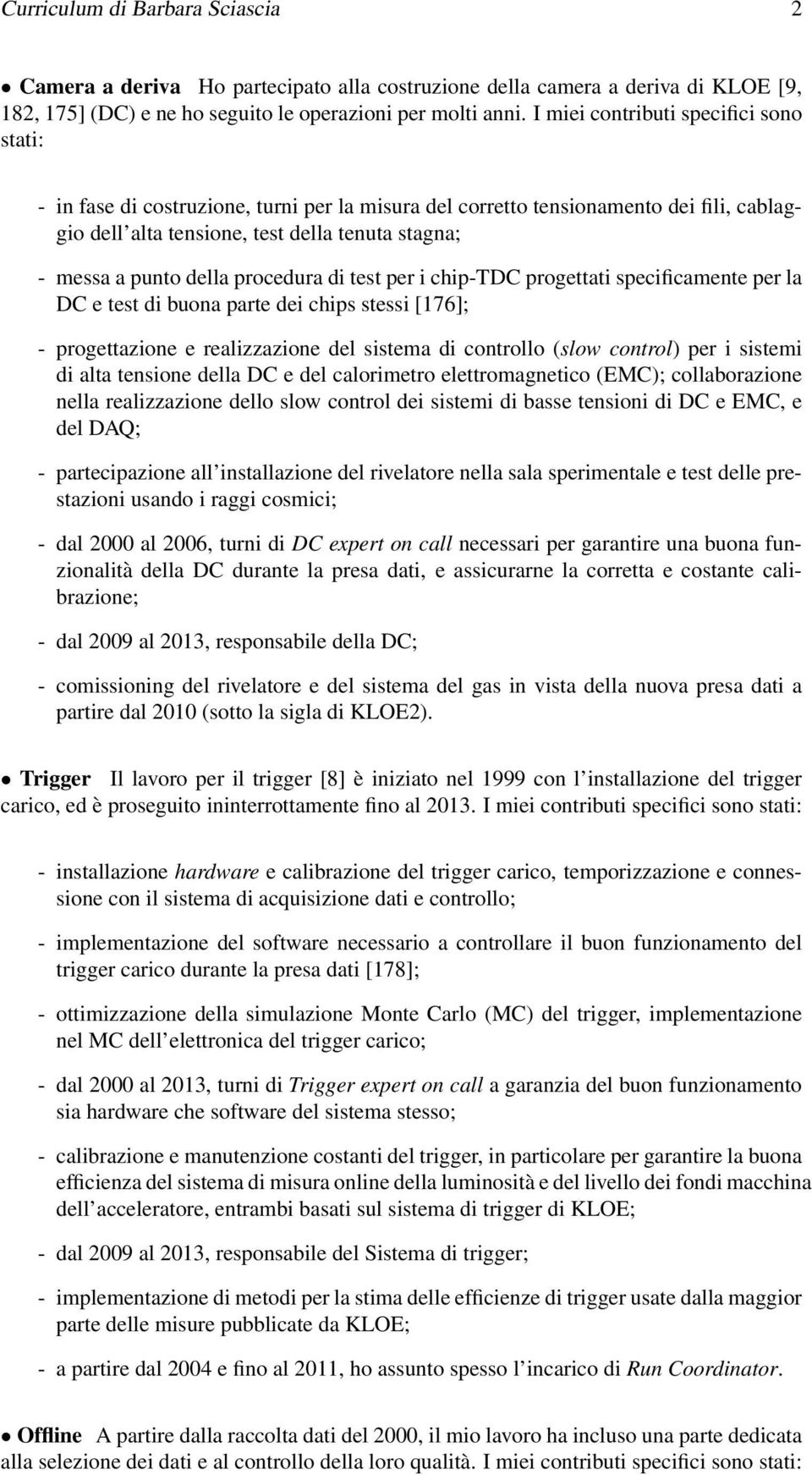 della procedura di test per i chip-tdc progettati specificamente per la DC e test di buona parte dei chips stessi [176]; - progettazione e realizzazione del sistema di controllo (slow control) per i