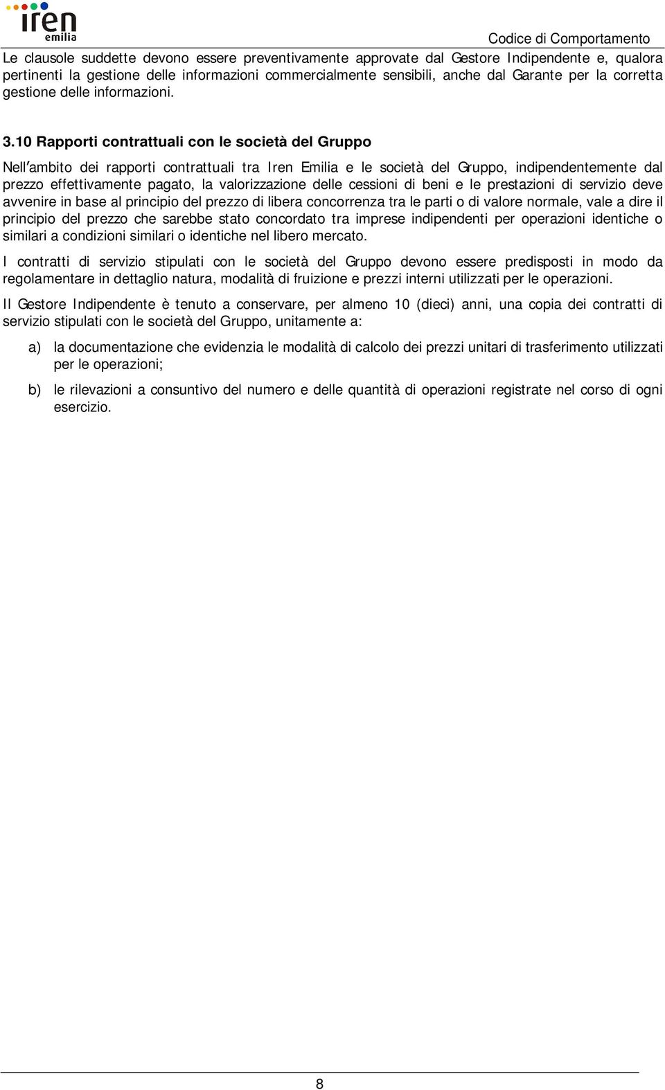 10 Rapporti contrattuali con le società del Gruppo Nell ambito dei rapporti contrattuali tra Iren Emilia e le società del Gruppo, indipendentemente dal prezzo effettivamente pagato, la valorizzazione