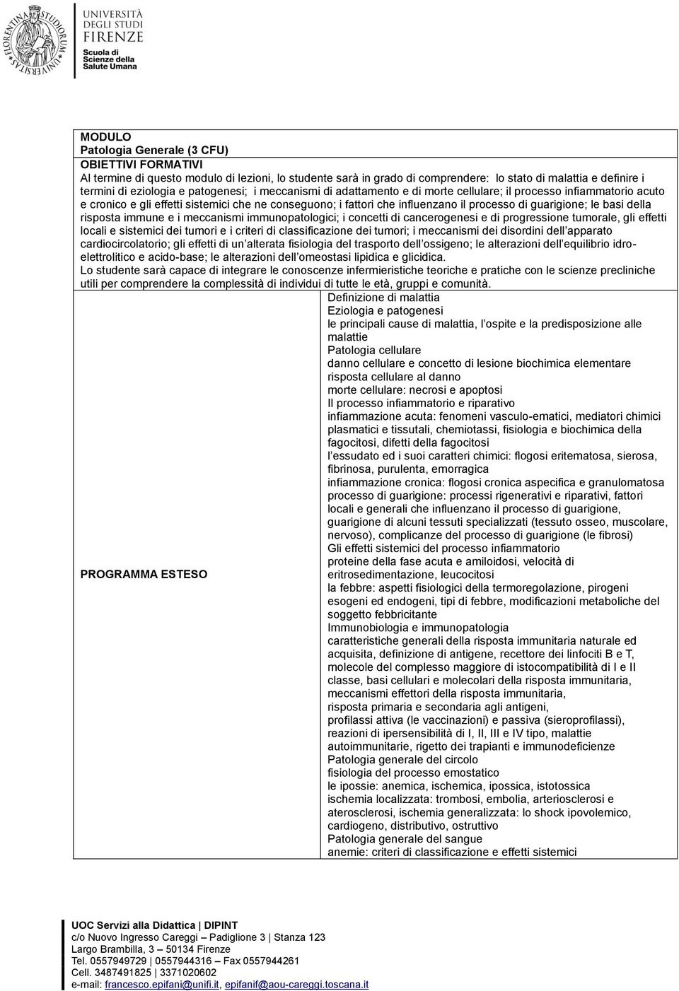 immune e i meccanismi immunopatologici; i concetti di cancerogenesi e di progressione tumorale, gli effetti locali e sistemici dei tumori e i criteri di classificazione dei tumori; i meccanismi dei