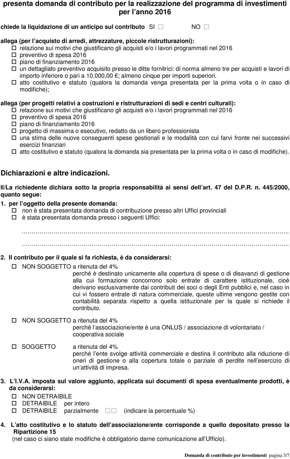 preventivo acquisito presso le ditte fornitrici: di norma almeno tre per acquisti e lavori di importo inferiore o pari a 10.000,00 ; almeno cinque per importi superiori.