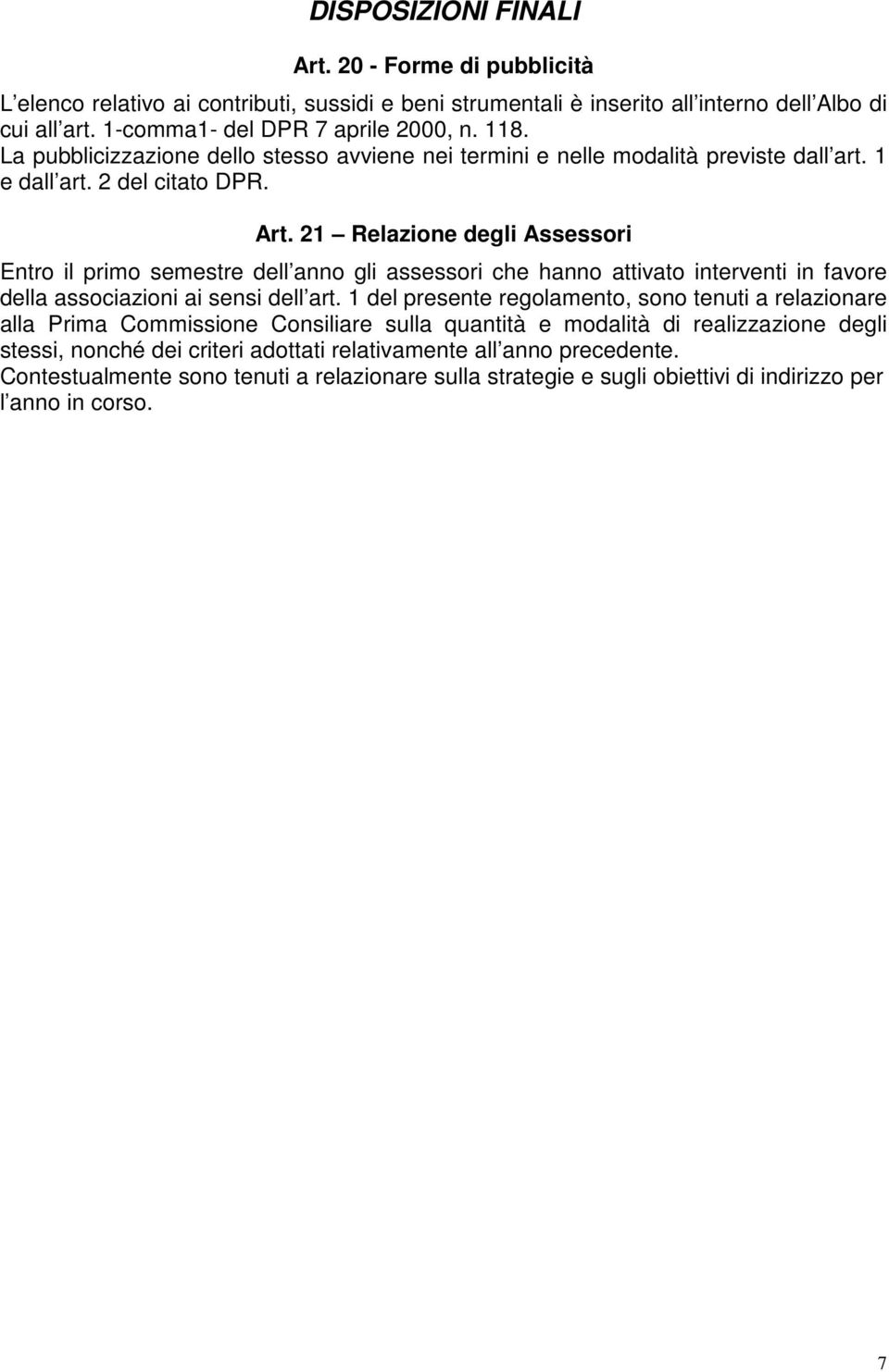 21 Relazione degli Assessori Entro il primo semestre dell anno gli assessori che hanno attivato interventi in favore della associazioni ai sensi dell art.