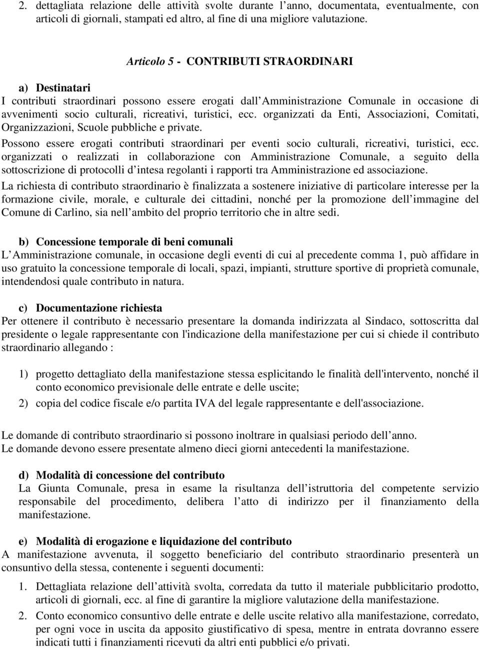 ecc. organizzati da Enti, Associazioni, Comitati, Organizzazioni, Scuole pubbliche e private. Possono essere erogati contributi straordinari per eventi socio culturali, ricreativi, turistici, ecc.