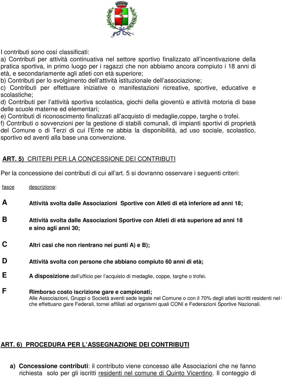 iniziative o manifestazioni ricreative, sportive, educative e scolastiche; d) Contributi per l attività sportiva scolastica, giochi della gioventù e attività motoria di base delle scuole materne ed