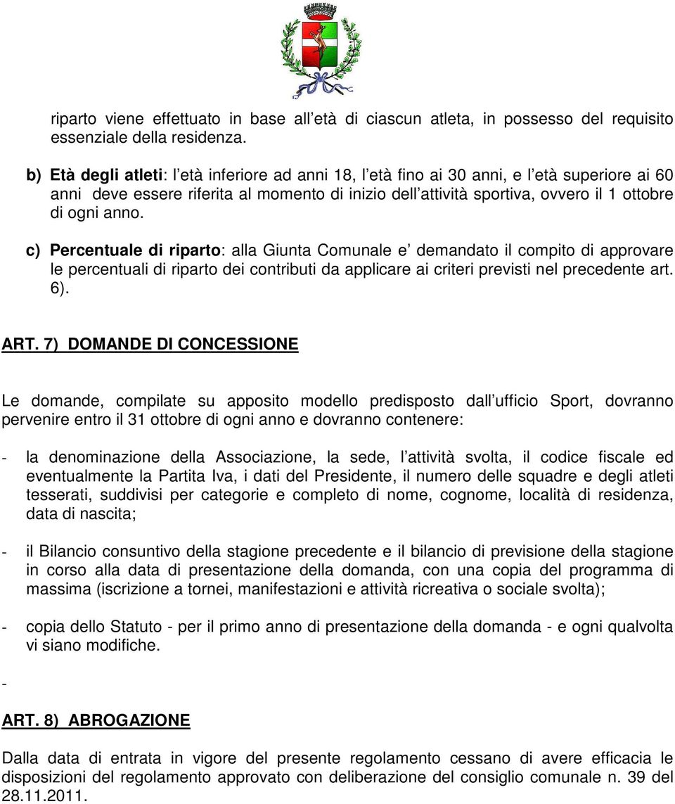 c) Percentuale di riparto: alla Giunta Comunale e demandato il compito di approvare le percentuali di riparto dei contributi da applicare ai criteri previsti nel precedente art. 6). ART.