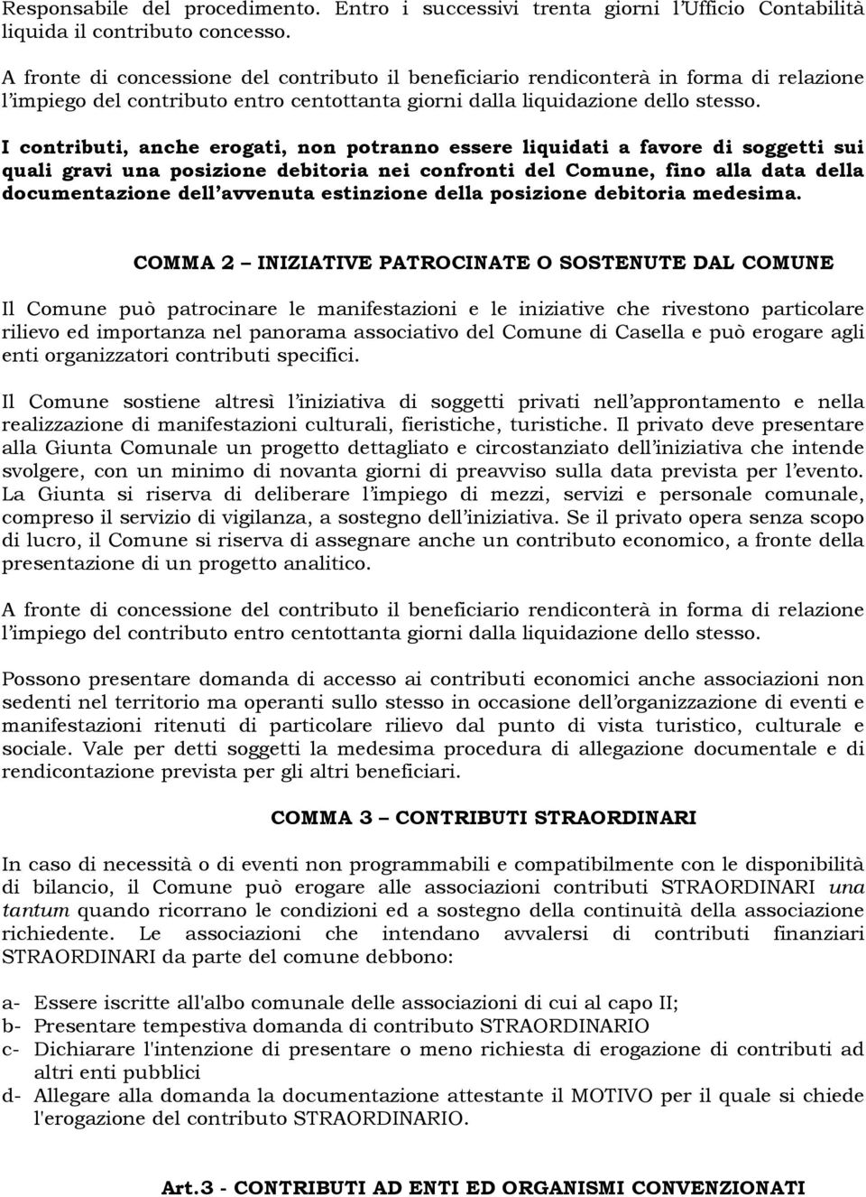 I contributi, anche erogati, non potranno essere liquidati a favore di soggetti sui quali gravi una posizione debitoria nei confronti del Comune, fino alla data della documentazione dell avvenuta