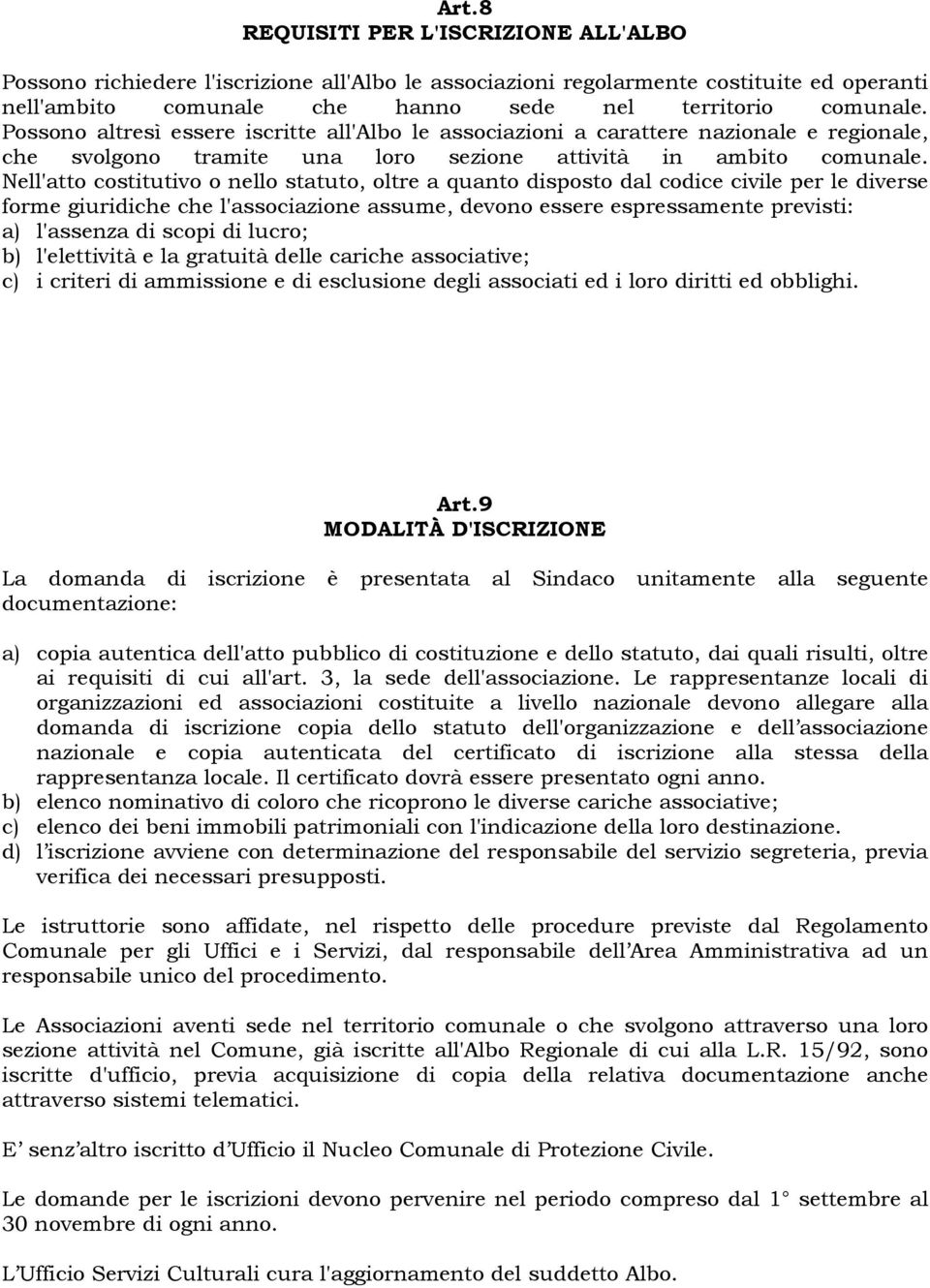 Nell'atto costitutivo o nello statuto, oltre a quanto disposto dal codice civile per le diverse forme giuridiche che l'associazione assume, devono essere espressamente previsti: a) l'assenza di scopi