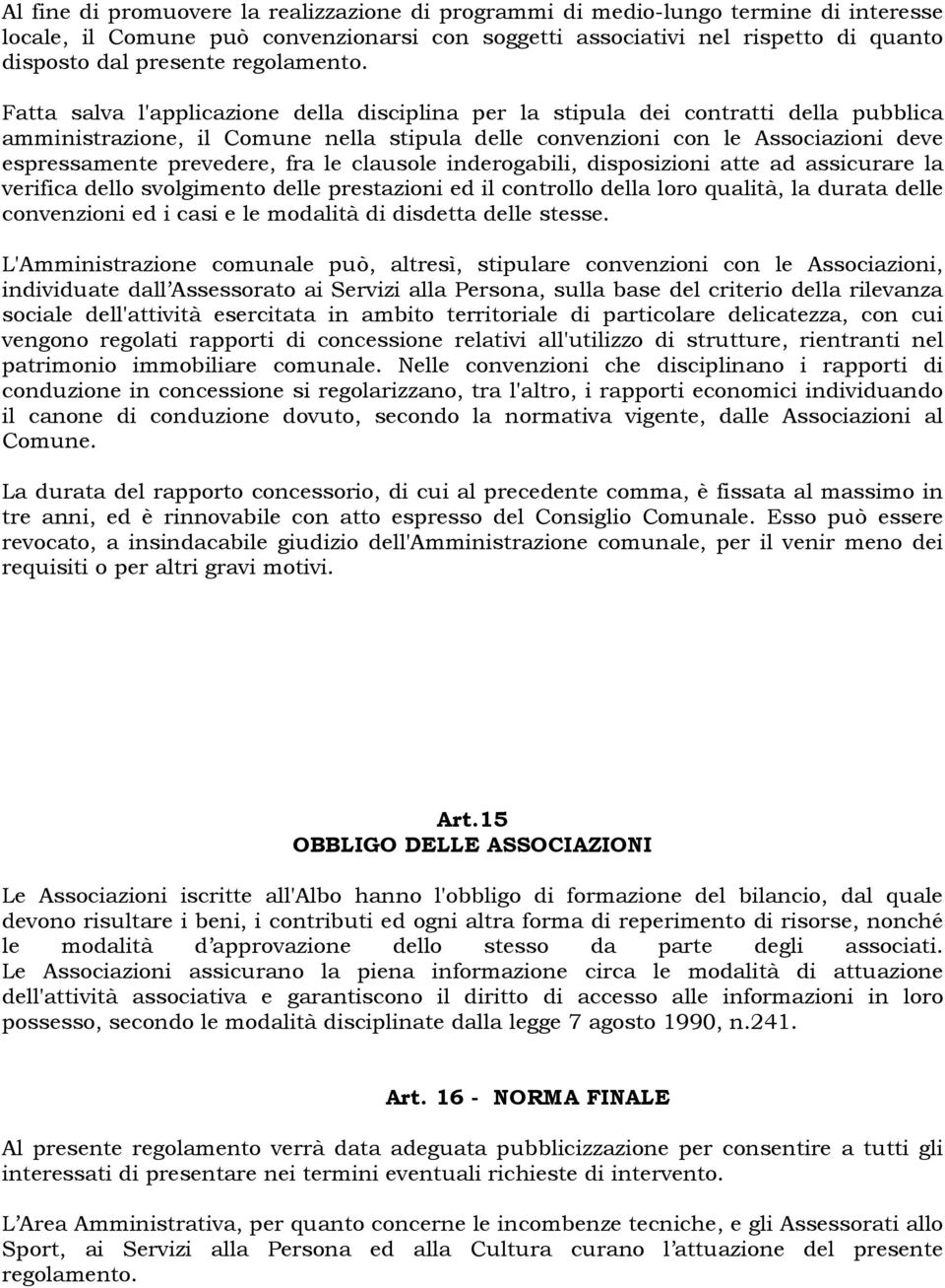 Fatta salva l'applicazione della disciplina per la stipula dei contratti della pubblica amministrazione, il Comune nella stipula delle convenzioni con le Associazioni deve espressamente prevedere,