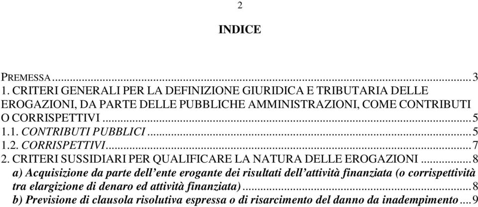 CORRISPETTIVI...5 1.1. CONTRIBUTI PUBBLICI...5 1.2. CORRISPETTIVI...7 2. CRITERI SUSSIDIARI PER QUALIFICARE LA NATURA DELLE EROGAZIONI.