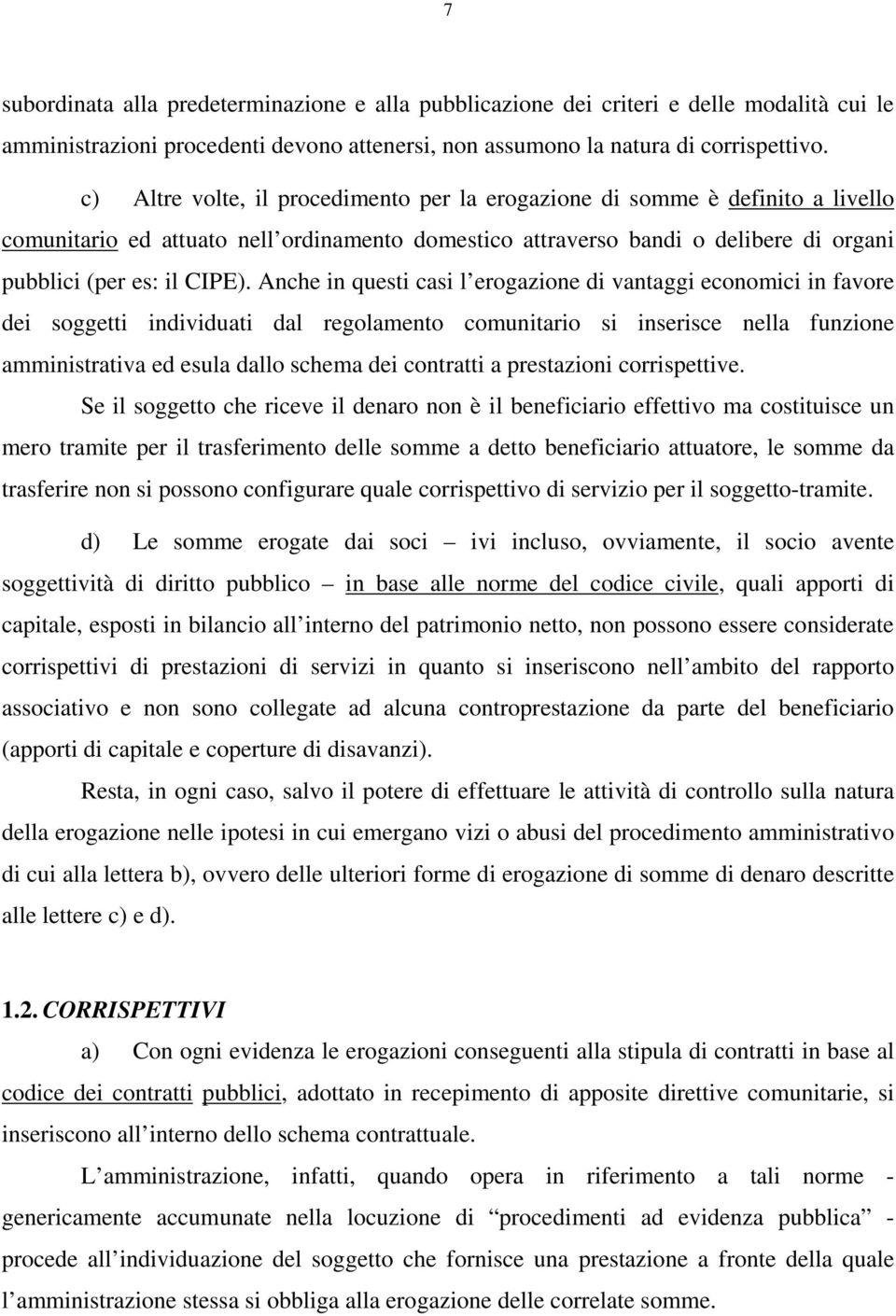 Anche in questi casi l erogazione di vantaggi economici in favore dei soggetti individuati dal regolamento comunitario si inserisce nella funzione amministrativa ed esula dallo schema dei contratti a