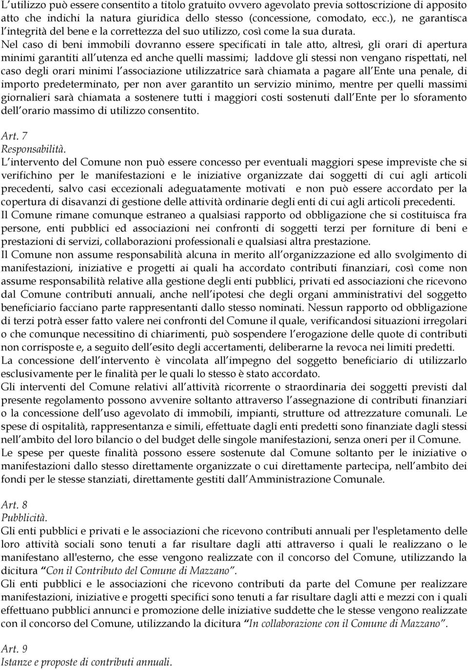 Nel caso di beni immobili dovranno essere specificati in tale atto, altresì, gli orari di apertura minimi garantiti all utenza ed anche quelli massimi; laddove gli stessi non vengano rispettati, nel