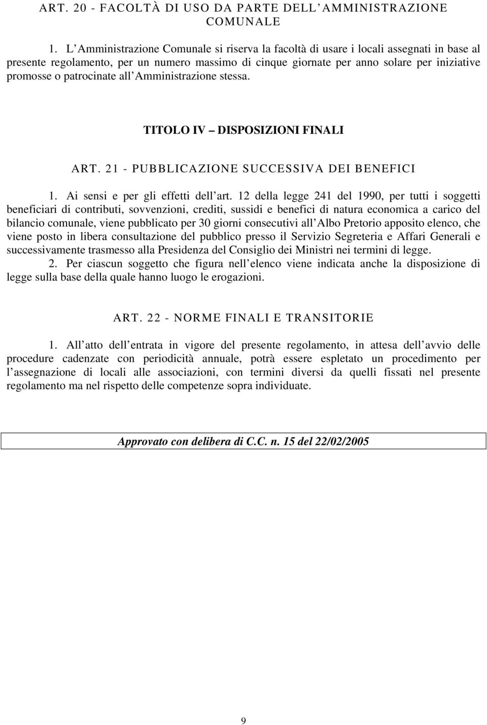 patrocinate all Amministrazione stessa. TITOLO IV DISPOSIZIONI FINALI ART. 21 - PUBBLICAZIONE SUCCESSIVA DEI BENEFICI 1. Ai sensi e per gli effetti dell art.