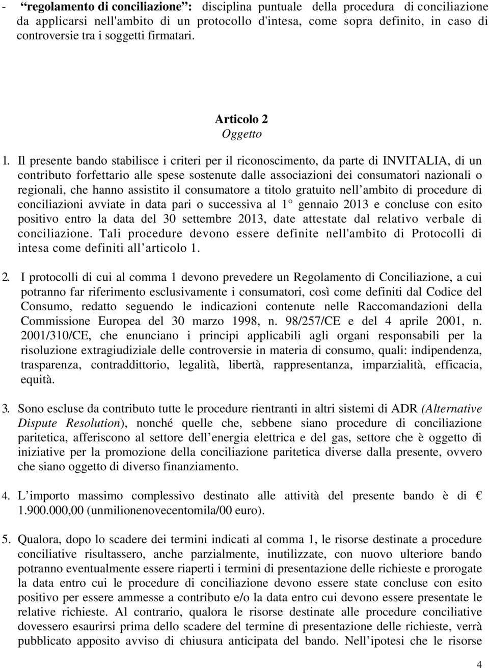 Il presente bando stabilisce i criteri per il riconoscimento, da parte di INVITALIA, di un contributo forfettario alle spese sostenute dalle associazioni dei consumatori nazionali o regionali, che