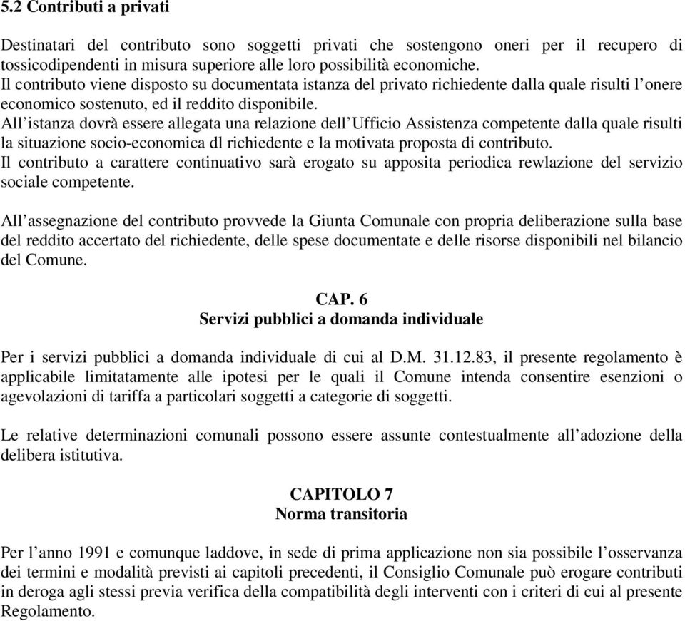 All istanza dovrà essere allegata una relazione dell Ufficio Assistenza competente dalla quale risulti la situazione socio-economica dl richiedente e la motivata proposta di contributo.