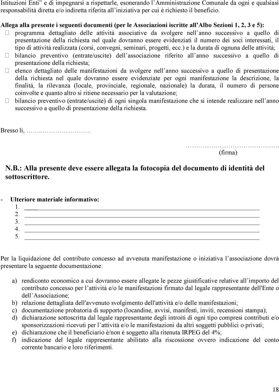 presentazione della richiesta nel quale dovranno essere evidenziati il numero dei soci interessati, il tipo di attività realizzata (corsi, convegni, seminari, progetti, ecc.