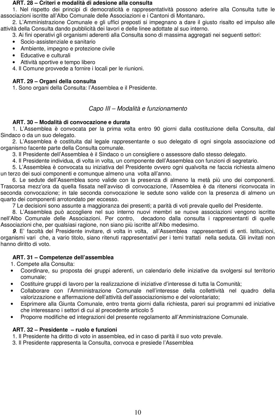 L Amministrazione Comunale e gli uffici preposti si impegnano a dare il giusto risalto ed impulso alle attività della Consulta dando pubblicità dei lavori e delle linee adottate al suo interno. 3.