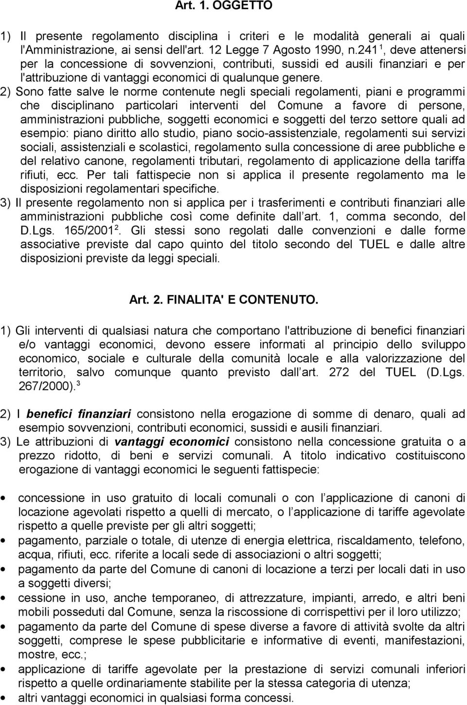 2) Sono fatte salve le norme contenute negli speciali regolamenti, piani e programmi che disciplinano particolari interventi del Comune a favore di persone, amministrazioni pubbliche, soggetti