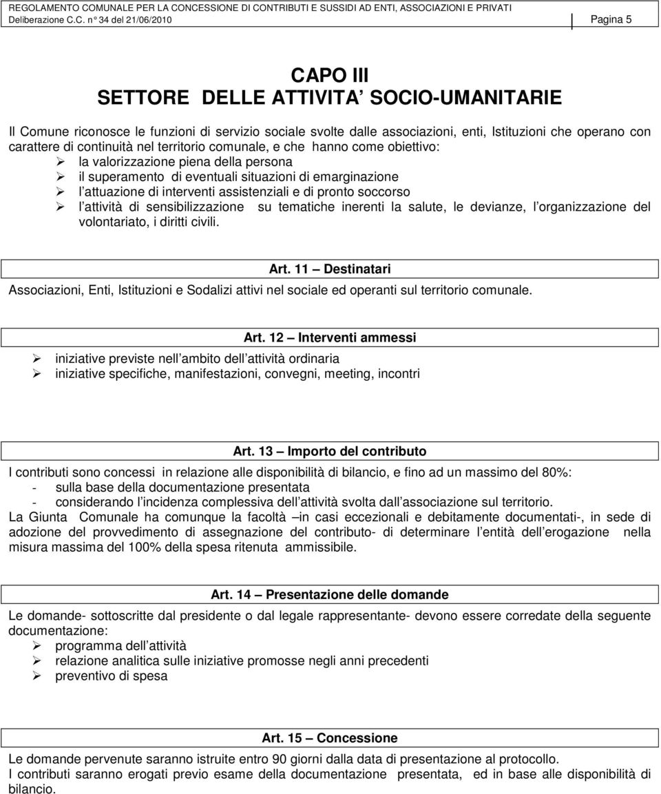 carattere di continuità nel territorio comunale, e che hanno come obiettivo: la valorizzazione piena della persona il superamento di eventuali situazioni di emarginazione l attuazione di interventi