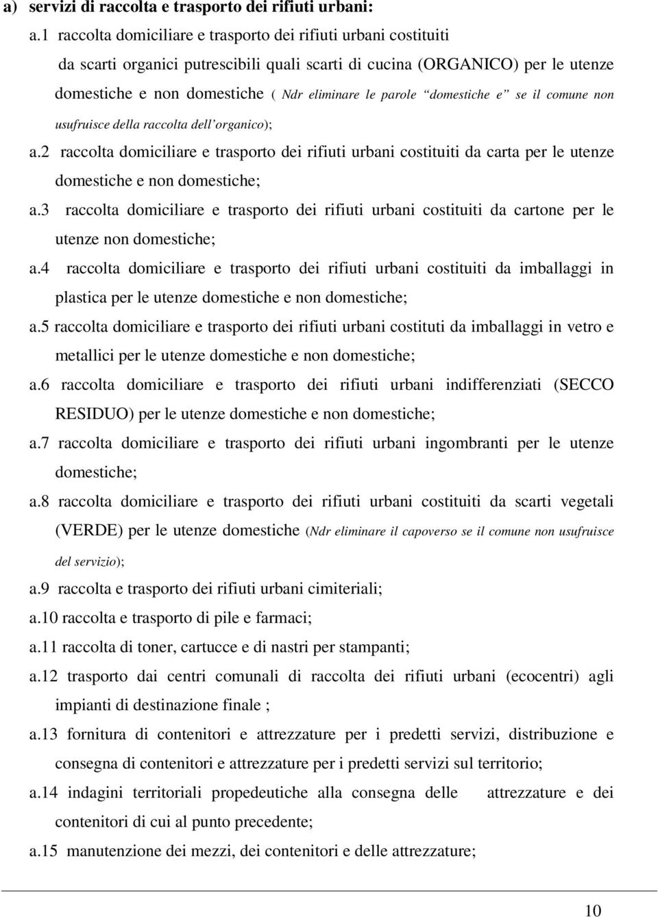 domestiche e se il comune non usufruisce della raccolta dell organico); a.2 raccolta domiciliare e trasporto dei rifiuti urbani costituiti da carta per le utenze domestiche e non domestiche; a.