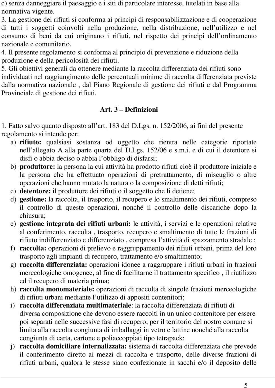 cui originano i rifiuti, nel rispetto dei principi dell ordinamento nazionale e comunitario. 4.