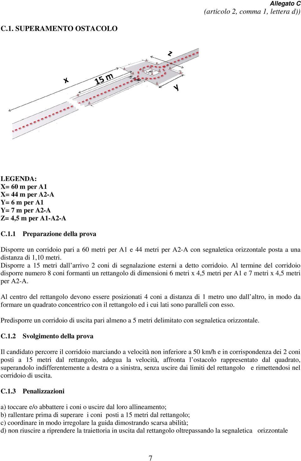 Al termine del corridoio disporre numero 8 coni formanti un rettangolo di dimensioni 6 metri x 4,5 metri per A1 e 7 metri x 4,5 metri per A2-A.