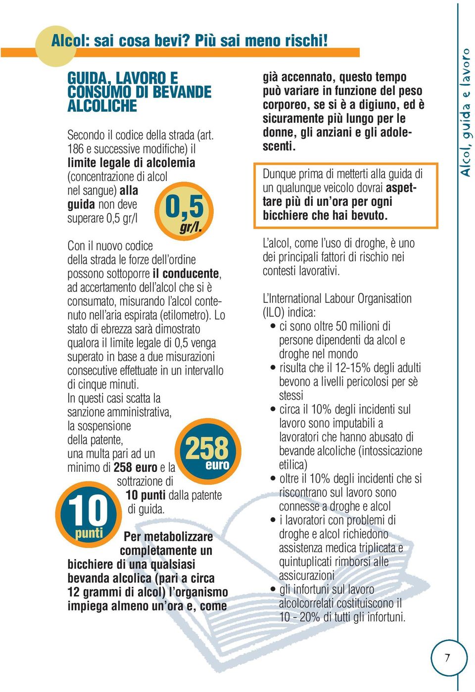 sottoporre il conducente, ad accertamento dell alcol che si è consumato, misurando l alcol contenuto nell aria espirata (etilometro).