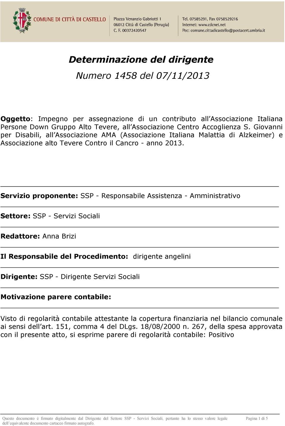 Servizio proponente: SSP - Responsabile Assistenza - Amministrativo Settore: SSP - Servizi Sociali Redattore: Anna Brizi Il Responsabile del Procedimento: dirigente angelini Dirigente: SSP -