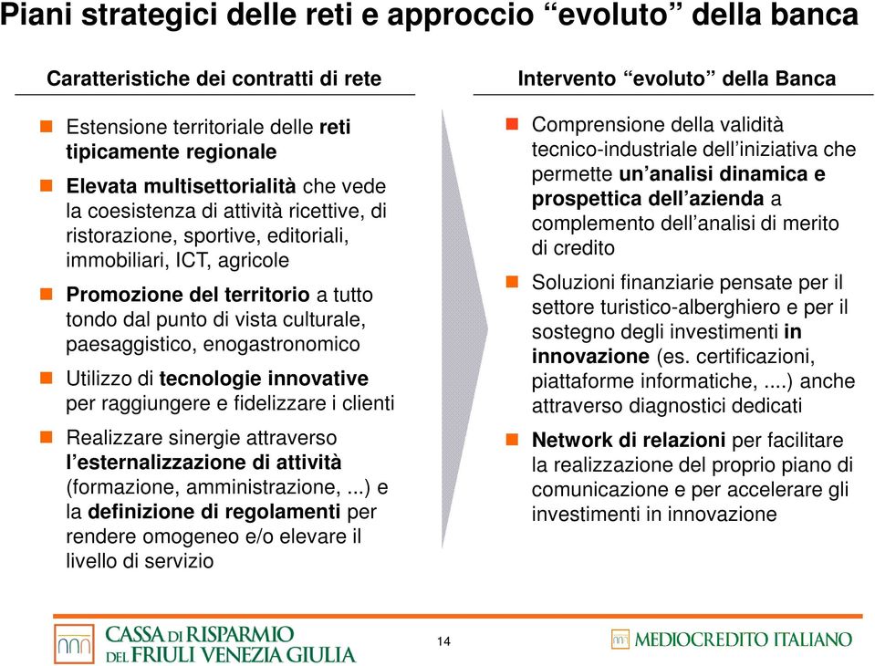 enogastronomico Utilizzo di tecnologie innovative per raggiungere e fidelizzare i clienti Realizzare sinergie attraverso l esternalizzazione di attività (formazione, amministrazione,.