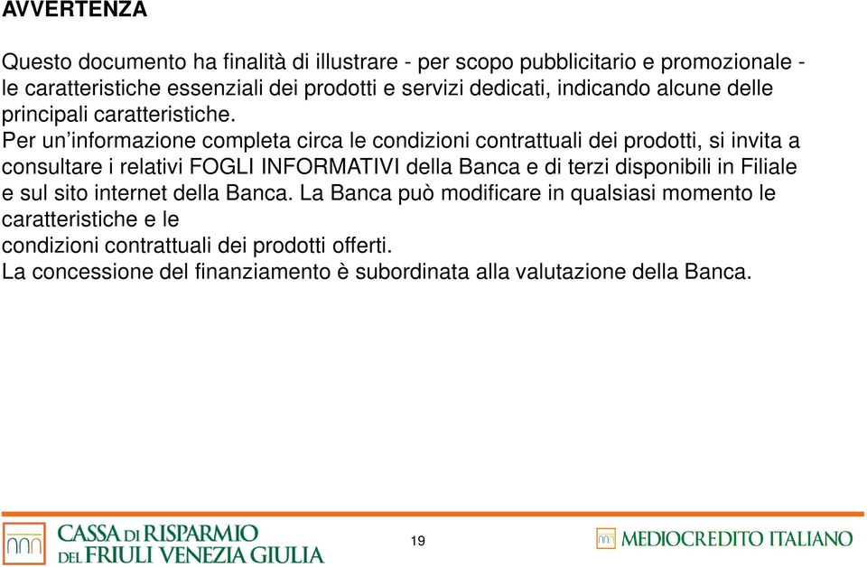 Per un informazione completa circa le condizioni contrattuali dei prodotti, si invita a consultare i relativi FOGLI INFORMATIVI della Banca e di terzi