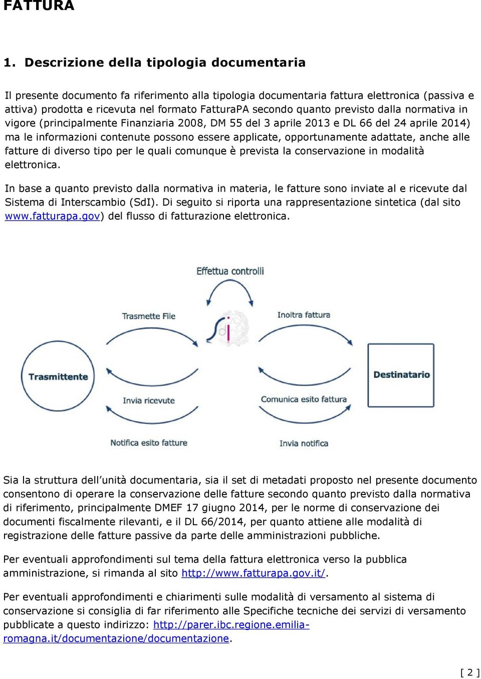 normativa in vigore (principalmente Finanziaria 2008, DM 55 del 3 aprile 2013 e DL 66 del 24 aprile 2014) ma le informazioni contenute possono essere applicate, opportunamente adattate, anche alle