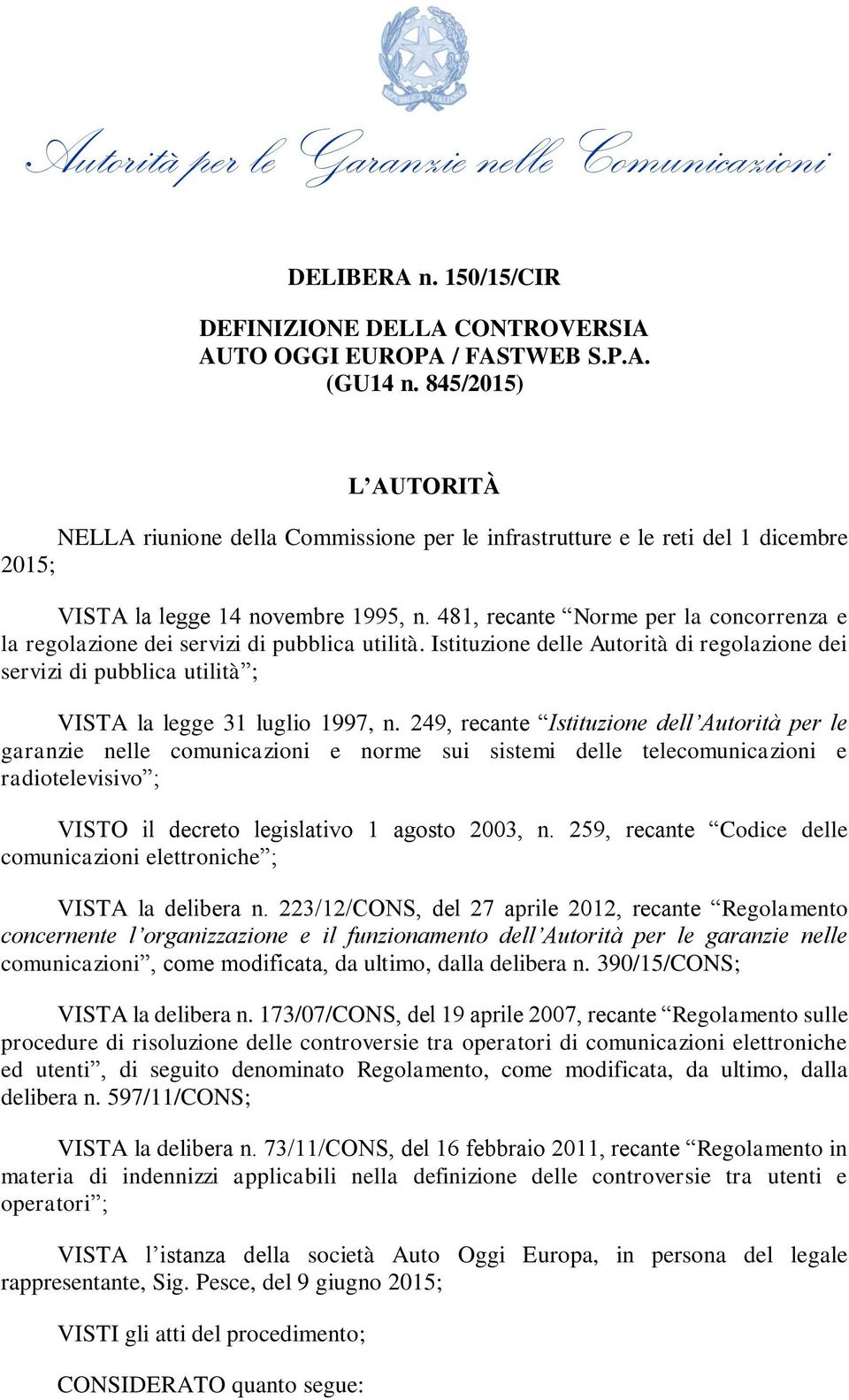 481, recante Norme per la concorrenza e la regolazione dei servizi di pubblica utilità. Istituzione delle Autorità di regolazione dei servizi di pubblica utilità ; VISTA la legge 31 luglio 1997, n.