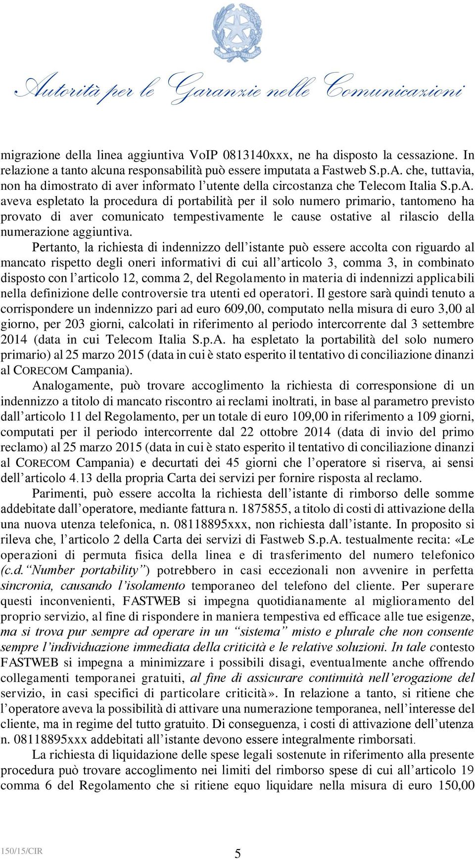 aveva espletato la procedura di portabilità per il solo numero primario, tantomeno ha provato di aver comunicato tempestivamente le cause ostative al rilascio della numerazione aggiuntiva.