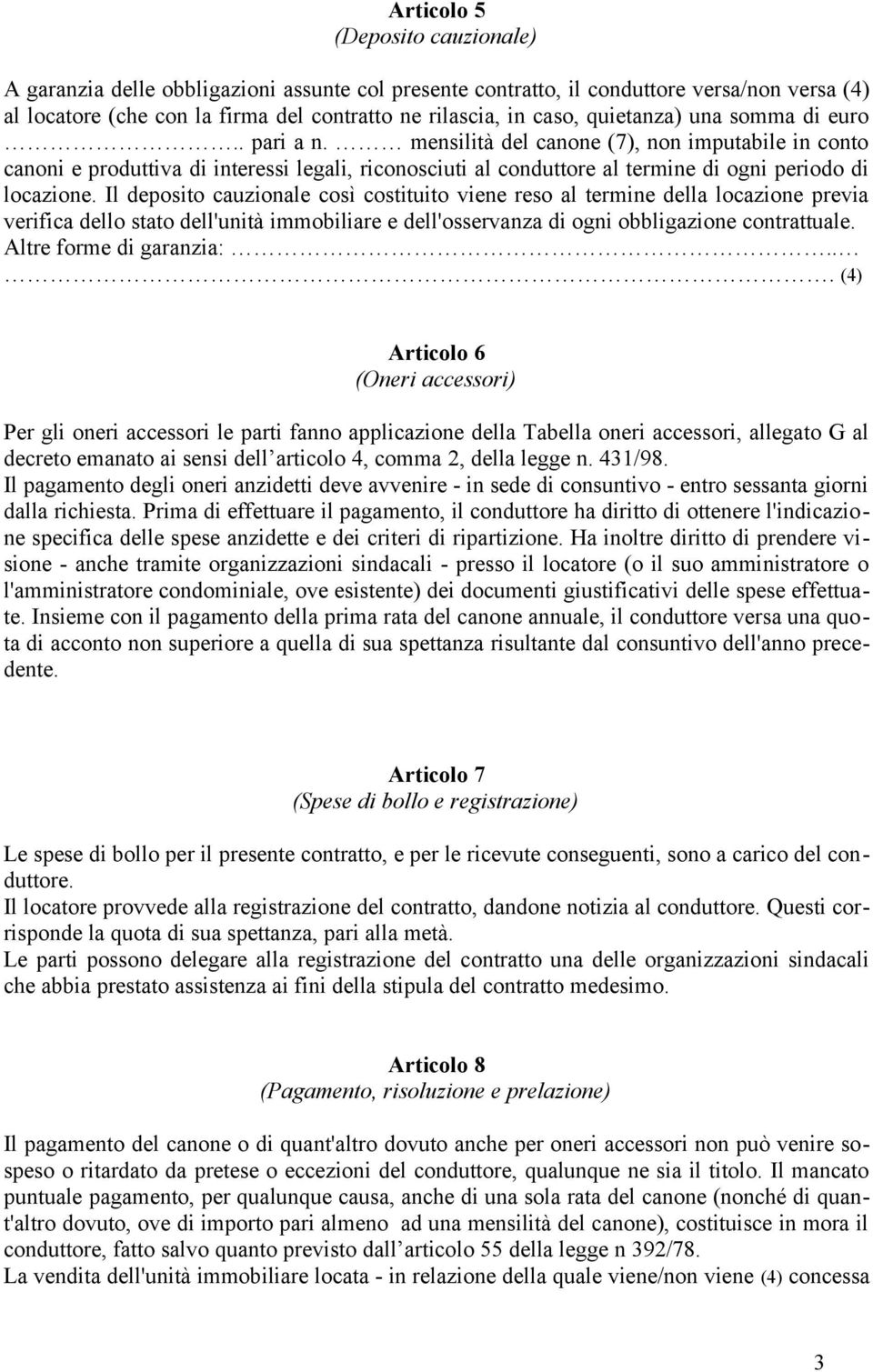 Il deposito cauzionale così costituito viene reso al termine della locazione previa verifica dello stato dell'unità immobiliare e dell'osservanza di ogni obbligazione contrattuale.