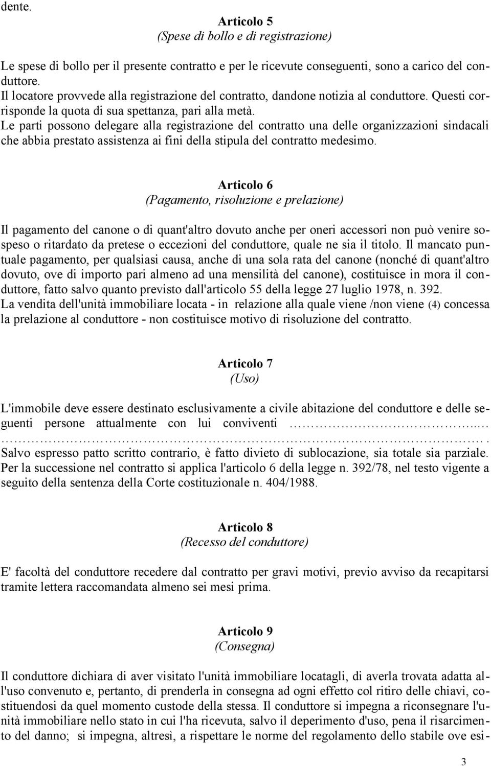 e parti possono delegare alla registrazione del contratto una delle organizzazioni sindacali che abbia prestato assistenza ai fini della stipula del contratto medesimo.