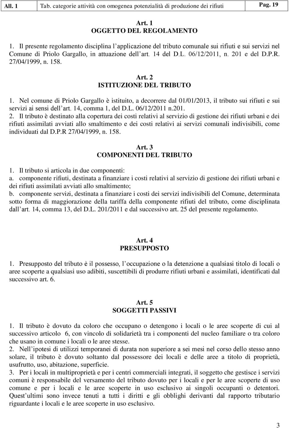 27/04/1999, n. 158. Art. 2 ISTITUZIONE DEL TRIBUTO 1. Nel comune di Priolo Gargallo è istituito, a decorrere dal 01/01/2013, il tributo sui rifiuti e sui servizi ai sensi dell art. 14, comma 1, del D.